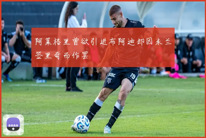 阿莱格里曾欲引进布阿迪却因米兰签里奇而作罢